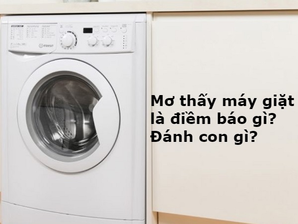 Mơ thấy máy giặt chơi con số gì chuẩn nhất