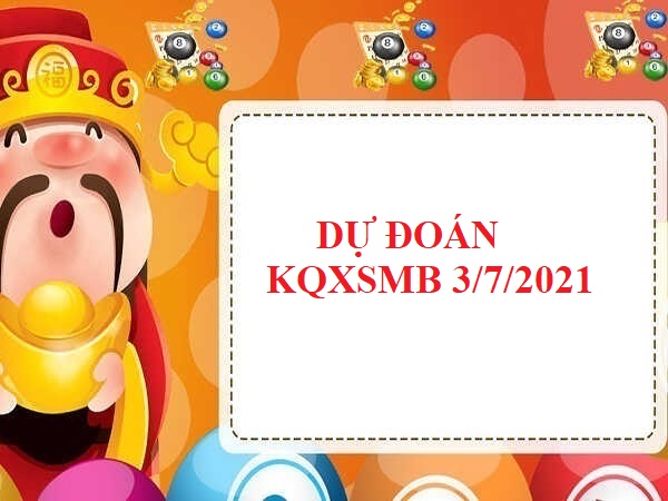 Dự Đoán XSMB 3/7/2021 – Soi Cầu KQXSMT thứ 7