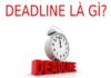 Deadline là gì? Ý nghĩa của deadline trong công việc