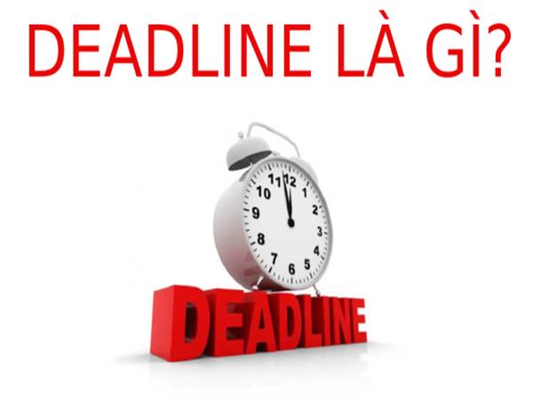 Deadline là gì? Ý nghĩa của deadline trong công việc