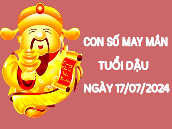 Con số hay về tuổi Dậu ngày 17/7/2024 thứ 4 hôm nay