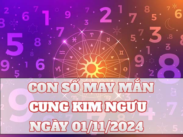 Phân tích con số trúng thưởng cung Kim Ngưu ngày 01/11/2024