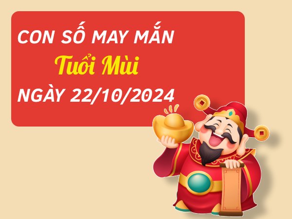 Phân tích con số dễ đón lộc tuổi Mùi hôm nay ngày 22/10/2024