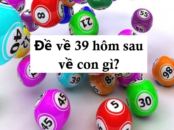 Dự đoán đề về 39 hôm sau đánh con gì bằng phương pháp phổ biển